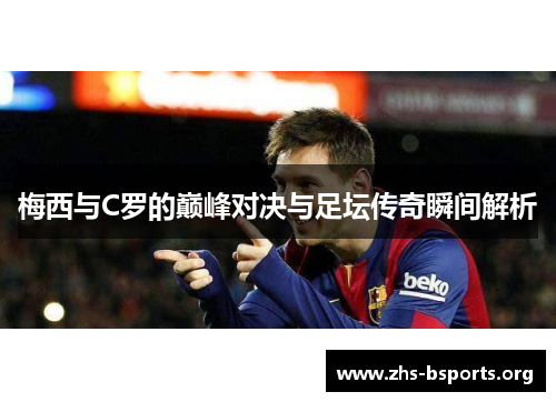 梅西与C罗的巅峰对决与足坛传奇瞬间解析