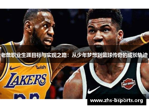 老詹职业生涯目标与实现之路：从少年梦想到篮球传奇的成长轨迹
