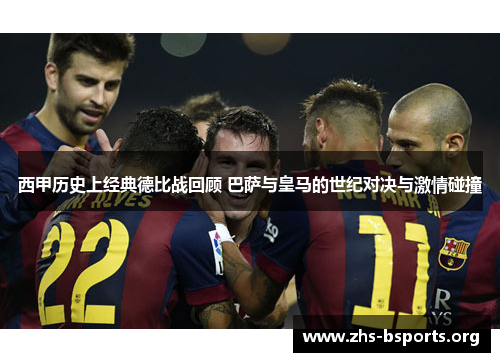 西甲历史上经典德比战回顾 巴萨与皇马的世纪对决与激情碰撞