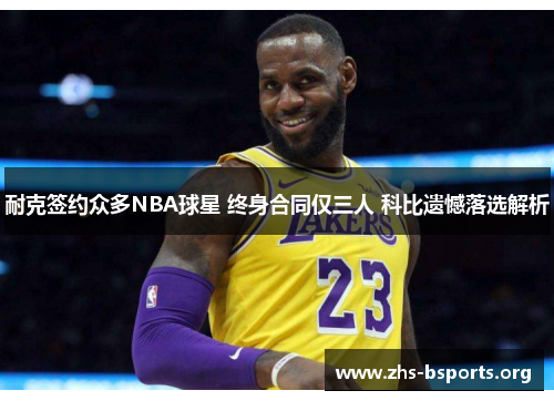 耐克签约众多NBA球星 终身合同仅三人 科比遗憾落选解析
