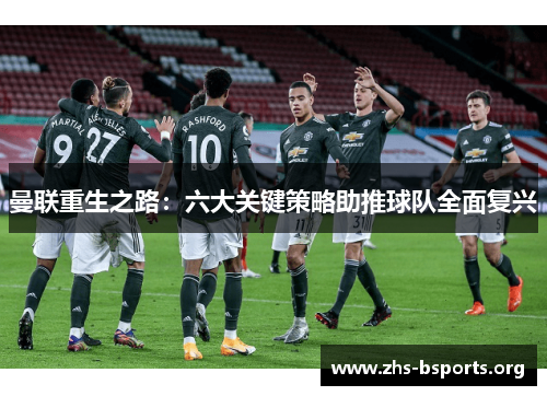 曼联重生之路：六大关键策略助推球队全面复兴