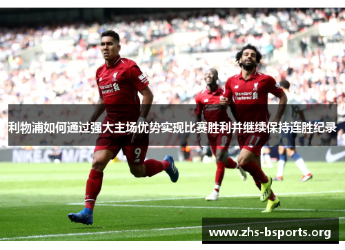 利物浦如何通过强大主场优势实现比赛胜利并继续保持连胜纪录
