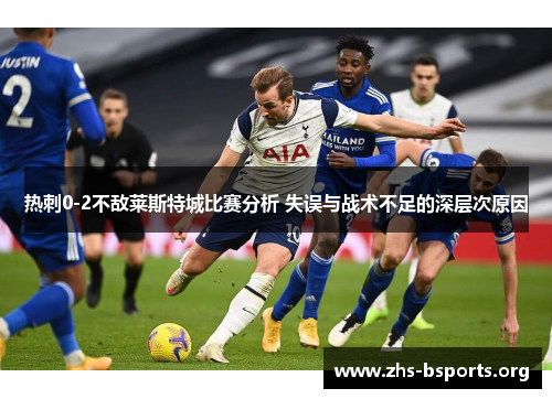 热刺0-2不敌莱斯特城比赛分析 失误与战术不足的深层次原因