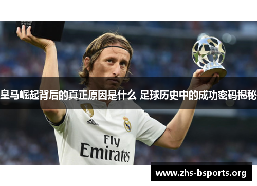 皇马崛起背后的真正原因是什么 足球历史中的成功密码揭秘