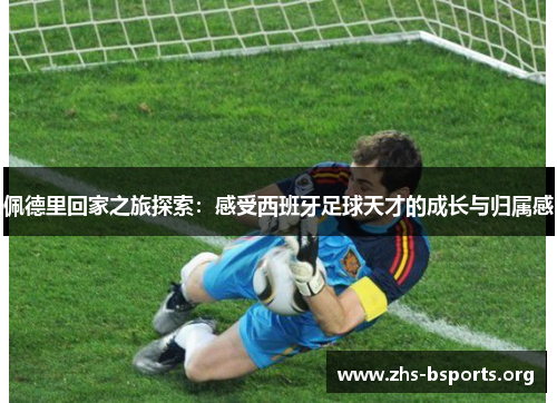 佩德里回家之旅探索：感受西班牙足球天才的成长与归属感