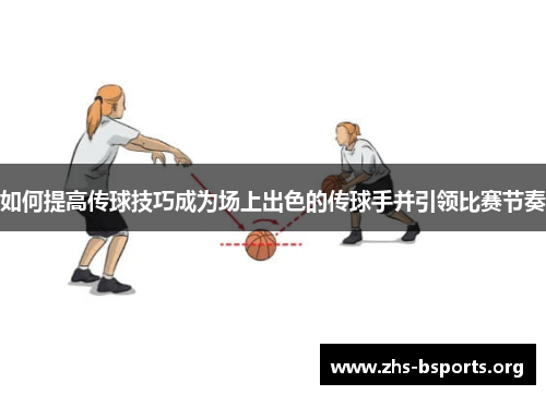 如何提高传球技巧成为场上出色的传球手并引领比赛节奏