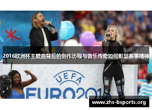 2016欧洲杯主题曲背后的创作历程与音乐传奇如何彰显赛事精神
