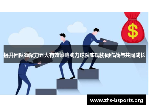 提升团队凝聚力五大有效策略助力球队实现协同作战与共同成长