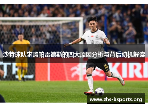 沙特球队求购帕雷德斯的四大原因分析与背后动机解读