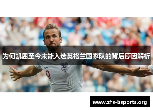 为何凯恩至今未能入选英格兰国家队的背后原因解析 为何凯恩至今未能入选英格兰国家队的背后原因解析