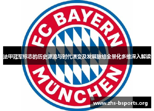 法甲冠军标志的历史源流与时代演变及发展脉络全景化多维深入解读 法甲冠军标志的历史源流与时代演变及发展脉络全景化多维深入解读