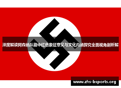 深度解读阿森纳队徽中红色象征意义与文化内涵探究全面视角剖析解 深度解读阿森纳队徽中红色象征意义与文化内涵探究全面视角剖析解