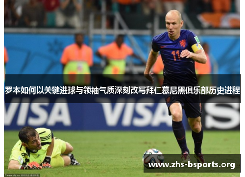 罗本如何以关键进球与领袖气质深刻改写拜仁慕尼黑俱乐部历史进程 罗本如何以关键进球与领袖气质深刻改写拜仁慕尼黑俱乐部历史进程