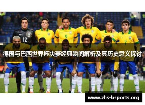 德国与巴西世界杯决赛经典瞬间解析及其历史意义探讨