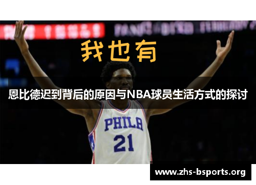 恩比德迟到背后的原因与NBA球员生活方式的探讨 恩比德迟到背后的原因与NBA球员生活方式的探讨