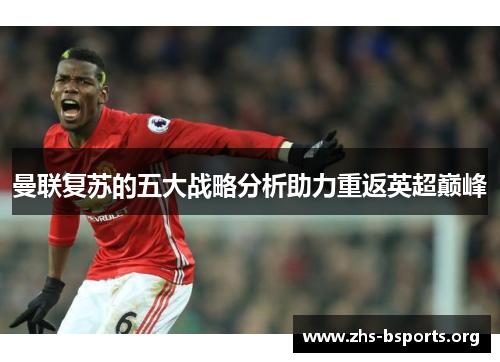 曼联复苏的五大战略分析助力重返英超巅峰